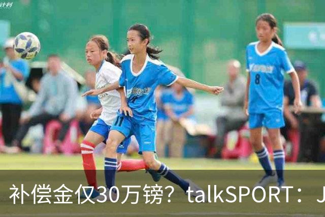 补偿金仅30万镑？talkSPORT：JJ·加布如果想去皇马 面临多项障碍